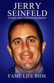 Title: Jerry Seinfeld A Short Unauthorized Biography, Author: Fame Life Bios