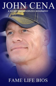 Title: John Cena A Short Unauthorized Biography, Author: Fame Life Bios