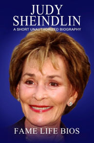 Title: Judy Sheindlin A Short Unauthorized Biography, Author: Fame Life Bios