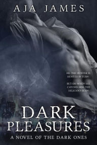 Title: Dark Pleasures: A Novel of the Dark Ones, Author: Aja James