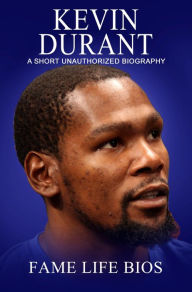 Title: Kevin Durant A Short Unauthorized Biography, Author: Fame Life Bios
