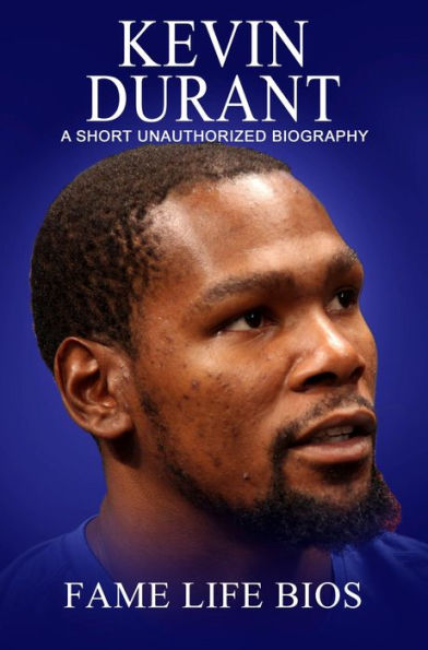 Kevin Durant A Short Unauthorized Biography