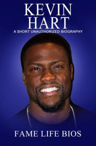 Title: Kevin Hart A Short Unauthorized Biography, Author: Fame Life Bios