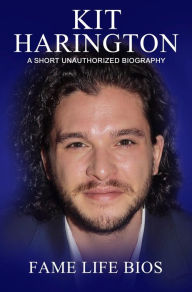 Title: Kit Harington A Short Unauthorized Biography, Author: Fame Life Bios