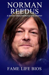 Title: Norman Reedus A Short Unauthorized Biography, Author: Fame Life Bios