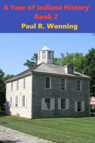 Title: A Year of Indiana History Stories - Book 2: A Journal of Indiana Events, Author: Paul R. Wonning