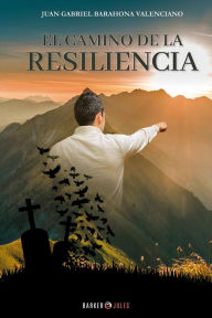 Title: El camino de la Resiliencia, Author: Juan Gabriel Barahona Valenciano