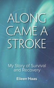 Title: Along Came a Stroke: My Story of Survival and Recovery, Author: Eileen Haas