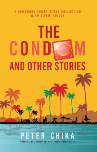 Title: The Condom and Other Stories, Author: Peter Chika