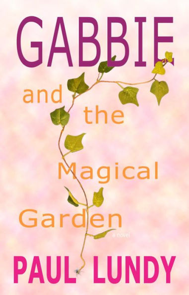 Gabbie And The Magical Garden: Novel