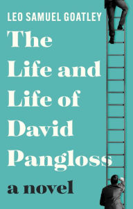 Title: The Life and Life of David Pangloss, Author: Leo Samuel Goatley