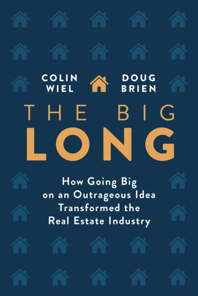 The Big Long: How Going Big on an Outrageous Idea Transformed the Real Estate Industry