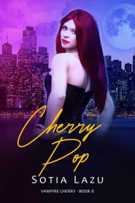 Title: Cherry Pop: Prequel to the Vampire Cherry series, Author: Sotia Lazu