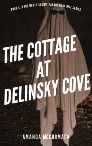 Title: The Cottage at Delinsky Cove: North County Paranormal Unit #4, Author: Amanda Mccormack