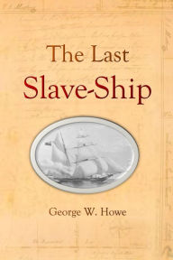 Title: The Last Slave-Ship, Author: George W. Howe