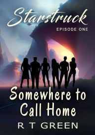 Title: STARSTRUCK: Somewhere to Call Home: Episode 1, Author: R. T. Green