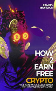 Title: How 2 Earn Free Crypto: Your Guide to Easy Passive Income with Bitcoin, Ethereum & Other Cryptocurrencies, Author: Ramsey Thurston