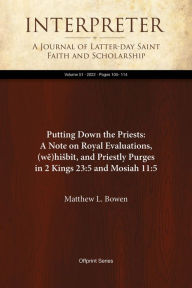 Title: Putting Down the Priests: A Note on Royal Evaluations, (w)hibît, and Priestly Purges in 2 Kings 23:5 and Mosiah 11:5, Author: Matthew L. Bowen