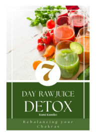 Title: 7 Day Raw Juice Detox,: Rebalancing Your Chakras, Author: Kumi Kumiko