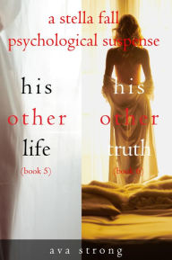 Title: Stella Fall Psychological Suspense Thriller Bundle: His Other Life (#5) and His Other Truth (#6), Author: Ava Strong