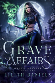 Title: Grave Affairs, Author: Lilith Daniels