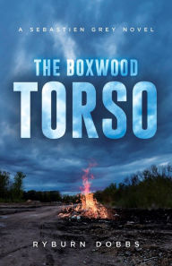 Title: The Boxwood Torso: A Sebastien Grey Novel, Author: Ryburn Dobbs