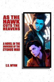 Title: As The Hawk Cuts The Heavens: A Novel In The Universe Of The Cygnus War, Author: E. S. Wynn