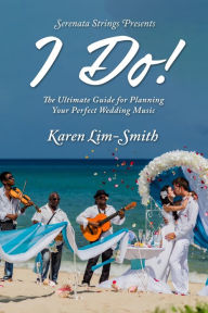 Title: I Do!: The Ultimate Guide for Planning Your Perfect Wedding Music, Author: Karen Lim-Smith