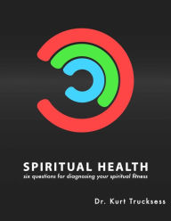 Title: Spiritual Health: Six Questions For Diagnosing Your Spiritual Fitness, Author: Kurt Trucksess