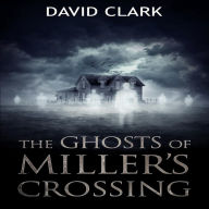 Title: The Ghosts of Miller's Crossing, Author: David Clark