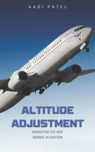 Title: Altitude Adjustment: Navigating the New Normal in Aviation, Author: Aadi Patel