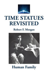 Title: Time Statues Revisited: Book Five: Human Family, Author: Robert F. Morgan