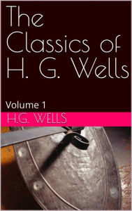 Title: The Classics of H. G. Wells Volume 1, Author: Sean Michael Brassil