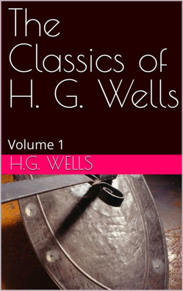 The Classics of H. G. Wells Volume 1