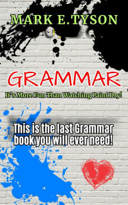 Title: Grammar: It's More Fun Than Watching Paint Dry: This is the last grammar book you will ever need, Author: Mark E. Tyson