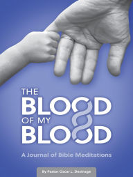 Title: The Blood of My Blood: A Journal of Bible Meditations, Author: Oscar L Destruge