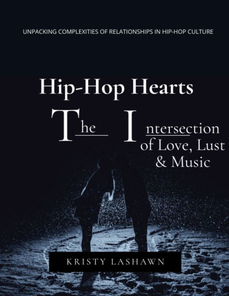 Hip-Hop Hearts: The Intersection of Love, Lust and Music: Unpackin Complexities of Relationships in Hip-Hop Culture