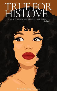 Title: True For His Love: I Don't Remember Living Like This..., Author: Aniya Thompson