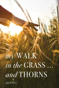 Title: my WALK in the GRASS ... and THORNS, Author: jimi (PAUL)