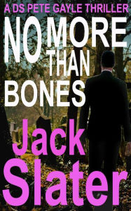 Title: No More Than Bones (DS Pete Gayle thrillers, Book 13), Author: Jack Slater