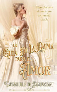 Title: La guía de la dama para el amor: Colección de romance histórico (La guía de la dama para el amor, libros 1-5), Author: Emmanuelle De Maupassant