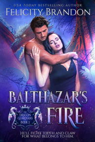 Title: Balthazar's Fire: A Dragon Shifter Dark Romance, Author: Felicity Brandon