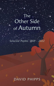 Title: The Other Side Of Autumn: Selected Poems 1969 - 2022, Author: David Phipps