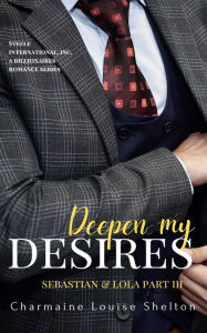 Title: Deepen My Desires Sebastian & Lola Part III, Author: Charmaine Louise Shelton