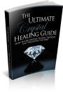The Ultimate Crystal Healing Guide: How to Use Crystals to Heal the Body and Transform the Spirit.