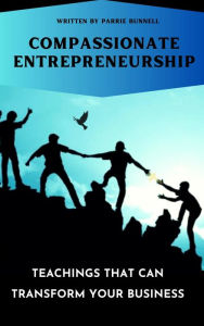 Title: Compassionate Entrepreneurship: Teachings That Can Transform Your Business, Author: Parrie Bunnell