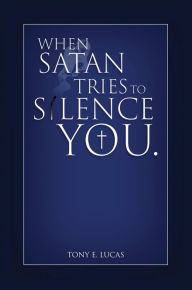 Title: When Satan Tries To Silence You, Author: Tony E. Lucas