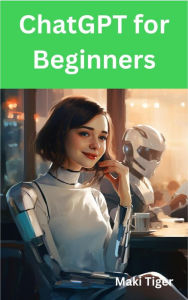 Title: ChatGPT for Beginners, Author: Maki Tiger