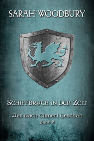 Title: Schiffbruch in der Zeit (Was nach Cilmeri geschah, 8), Author: Sarah Woodbury