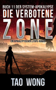 Title: Die verbotene Zone: Ein Apokalyptischer LitRPG-Roman, Author: Tao Wong